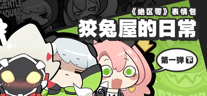 《绝区零》表情包第一弹——“狡兔屋的日常”（下）绳匠们好！米仔来啦~(￣▽￣＃) 一起来看看狡兔屋的日常又更新了什么有趣内容吧！新艾利都市民管理局对「狡兔屋」成员的跟踪拍摄现已告一段落，三位的精彩瞬间上传完毕，希望成员们的欢乐日常，接下来也能成为你们的日常~「狡兔屋的日常」完整版表情包现已正式上架米游社，欢迎大家使用！——欢迎来到新艾利都……可爱的一面——📢《绝区零》「调律测试」招募持续进行中！点击前往米游社预约页报名，即有机会成为首批「绳匠」！source @ZZZNewsletter #表情包《绝区零》表情包第一弹——“狡兔屋的日常”（下）绳匠们好！米仔来啦~(￣▽￣＃) 一起来看看狡兔屋的日常又更新了什么有趣内容吧！新艾利都市民管理局对「狡兔屋」成员的跟踪拍摄现已告一段落，三位的精彩瞬间上传完毕，希望成员们的欢乐日常，接下来也能成为你们的日常~「狡兔屋的日常」完整版表情包现已正式上架米游社，欢迎大家使用！——欢迎来到新艾利都……可爱的一面——📢《绝区零》「调律测试」招募持续进行中！点击前往米游社预约页报名，即有机会成为首批「绳匠」！source @ZZZNewsletter #表情包