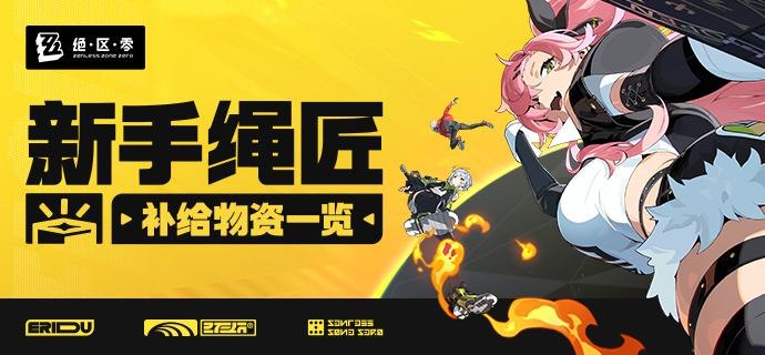 《绝区零》新手绳匠补给物资一览亲爱的绳匠：欢迎来到新艾利都！为了给您的绳匠事业提供助力，我们在此特别准备了一系列补给物资