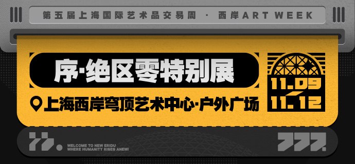 「全球艺场 艺术西岸 · 绝区零特别展」绝区零应徐汇文旅之邀 ，正式亮相第五届上海国际艺术品交易周·“全球艺场·艺术西岸”西岸ART WEEK系列活动！我们将在穹顶艺术中心门前广场开设序·绝区零特别展，为各位市民朋友带来游戏与艺术的奇妙视觉碰撞！同时，我们有幸邀请到以“Figure教父”著称的艺术家michaellau劉建文 ，为本次活动特别创作大型艺术装置《无序之序》，以「序」之名赋予绝区零全新的艺术表达